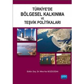 Türkiye’de Bölgesel Kalkınma ve Teşvik Politikaları - Elif Ayşe Şahin Şaban Küçük Mustafa Sakal Burcu Kılınç Savrul Özge Uysal Şahin Mehmet Tarakçıoğlu Mustafa Tezel İbrahim Atilla Acar Filiz Alsaç Mine Nur Bozdoğan İsmail Çiloğlu Habip Demirhan Taylan Kı