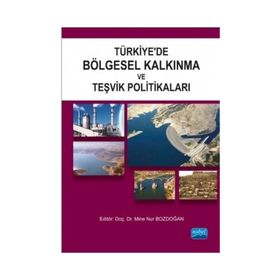 Türkiye’de Bölgesel Kalkınma ve Teşvik Politikaları - Elif Ayşe Şahin Şaban Küçük Mustafa Sakal Burcu Kılınç Savrul Özge Uysal Şahin Mehmet Tarakçıoğlu Mustafa Tezel İbrahim Atilla Acar Filiz Alsaç Mine Nur Bozdoğan İsmail Çiloğlu Habip Demirhan Taylan Kı