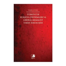 Türkiye’de Burjuva Devrimleri ve Liberal-Kemalist Tarih İdeolojisi - Yaşar Ayaşlı