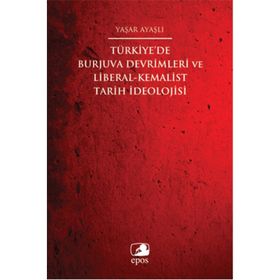 Türkiye’de Burjuva Devrimleri ve Liberal-Kemalist Tarih İdeolojisi - Yaşar Ayaşlı
