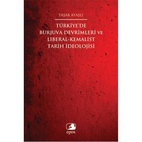 Türkiye’de Burjuva Devrimleri ve Liberal-Kemalist Tarih İdeolojisi - Yaşar Ayaşlı