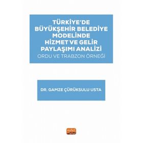 Türkiye’de Büyükşehir Belediye Modelinde Hizmet ve Gelir Paylaşımı Analizi: Ordu ve Trabzon Örneği Nobel Bilimsel Eserler