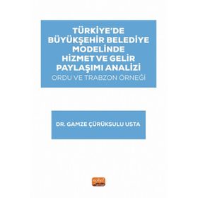 Türkiye’de Büyükşehir Belediye Modelinde Hizmet ve Gelir Paylaşımı Analizi: Ordu ve Trabzon Örneği Nobel Bilimsel Eserler