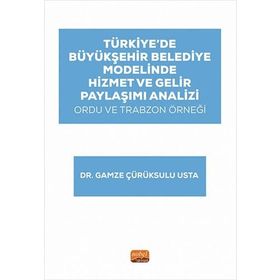 Türkiye’de Büyükşehir Belediye Modelinde Hizmet ve Gelir Paylaşımı Analizi: Ordu ve Trabzon Örneği Nobel Bilimsel Eserler