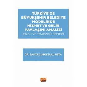 Türkiye’de Büyükşehir Belediye Modelinde Hizmet ve Gelir Paylaşımı Analizi: Ordu ve Trabzon Örneği Nobel Bilimsel Eserler