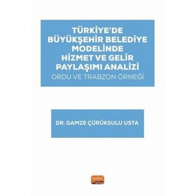 Türkiye’de Büyükşehir Belediye Modelinde Hizmet ve Gelir Paylaşımı Analizi: Ordu ve Trabzon Örneği Nobel Bilimsel Eserler
