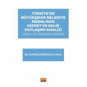 Türkiye’de Büyükşehir Belediye Modelinde Hizmet ve Gelir Paylaşımı Analizi: Ordu ve Trabzon Örneği Nobel Bilimsel Eserler