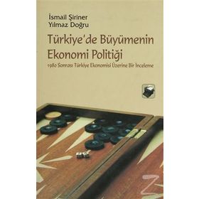 TÜRKİYE'DE BÜYÜMENİN EKONOMI POLİTİĞİ - İSMAİL ŞİRİNER;YILMAZ DOĞRU