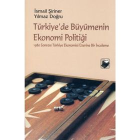TÜRKİYE'DE BÜYÜMENİN EKONOMI POLİTİĞİ - İSMAİL ŞİRİNER;YILMAZ DOĞRU