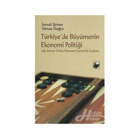 TÜRKİYE'DE BÜYÜMENİN EKONOMI POLİTİĞİ - İSMAİL ŞİRİNER;YILMAZ DOĞRU
