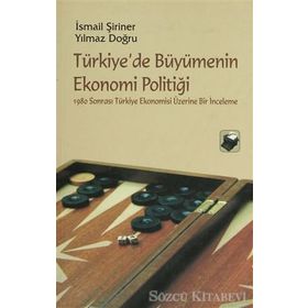 TÜRKİYE'DE BÜYÜMENİN EKONOMI POLİTİĞİ - İSMAİL ŞİRİNER;YILMAZ DOĞRU