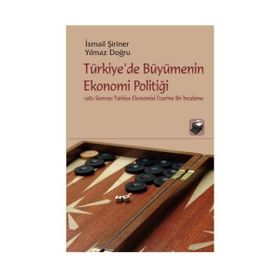 TÜRKİYE'DE BÜYÜMENİN EKONOMI POLİTİĞİ - İSMAİL ŞİRİNER;YILMAZ DOĞRU