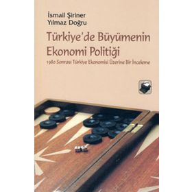 TÜRKİYE'DE BÜYÜMENİN EKONOMI POLİTİĞİ - İSMAİL ŞİRİNER;YILMAZ DOĞRU