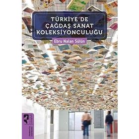 Türkiye'de Çağdaş Sanat Koleksiyonculuğu - Ebru Nalan Sülün