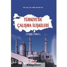 TÜRKIYE'DE ÇALIŞMA İLIŞKILERI (1923 - 1961) - KAMIL NECDET AR
