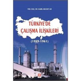 TÜRKIYE'DE ÇALIŞMA İLIŞKILERI (1923 - 1961) - KAMIL NECDET AR
