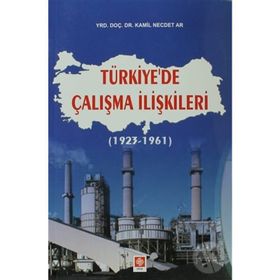 TÜRKIYE'DE ÇALIŞMA İLIŞKILERI (1923 - 1961) - KAMIL NECDET AR