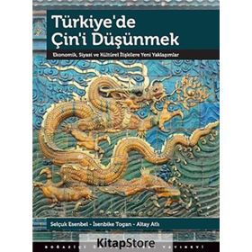 TÜRKIYE'DE ÇIN'I DÜŞÜNMEK EKONOMIK, SIYASI VE KÜLTÜREL İLIŞKILERE YENI YAKLAŞIMLAR - ALTAY ATLI;İSENBIKE TOGAN;SELÇUK ESENBEL