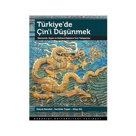 TÜRKIYE'DE ÇIN'I DÜŞÜNMEK EKONOMIK, SIYASI VE KÜLTÜREL İLIŞKILERE YENI YAKLAŞIMLAR - ALTAY ATLI;İSENBIKE TOGAN;SELÇUK ESENBEL