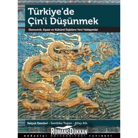 TÜRKIYE'DE ÇIN'I DÜŞÜNMEK EKONOMIK, SIYASI VE KÜLTÜREL İLIŞKILERE YENI YAKLAŞIMLAR - ALTAY ATLI;İSENBIKE TOGAN;SELÇUK ESENBEL