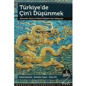 TÜRKIYE'DE ÇIN'I DÜŞÜNMEK EKONOMIK, SIYASI VE KÜLTÜREL İLIŞKILERE YENI YAKLAŞIMLAR - ALTAY ATLI;İSENBIKE TOGAN;SELÇUK ESENBEL