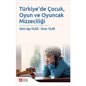 Türkiye'de Çocuk Oyun ve Oyuncak Müzeciliği - Pegem Akademi Yayıncılık