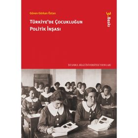 TÜRKİYE'DE ÇOCUKLUĞUN POLITIK İNŞASI - GÜVEN GÜRKAN ÖZTAN