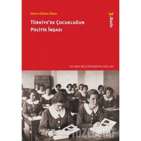 TÜRKİYE'DE ÇOCUKLUĞUN POLITIK İNŞASI - GÜVEN GÜRKAN ÖZTAN