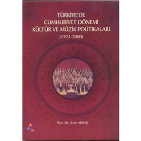 Türkiyede Cumhuriyet Dönemi Kültür ve Müzik Politikaları 1923-2000 - Salih Akkaş