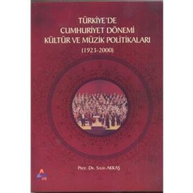 Türkiyede Cumhuriyet Dönemi Kültür ve Müzik Politikaları 1923-2000 - Salih Akkaş