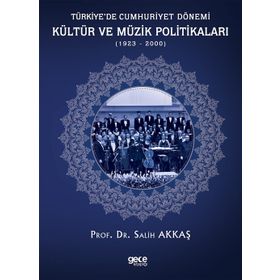 Türkiyede Cumhuriyet Dönemi Kültür ve Müzik Politikaları 1923-2000 - Salih Akkaş