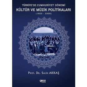 Türkiyede Cumhuriyet Dönemi Kültür ve Müzik Politikaları 1923-2000 - Salih Akkaş