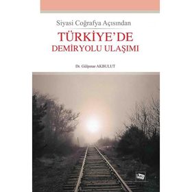 Türkiye'de Demiryolu Ulaşımı-Gülpınar Akbulut