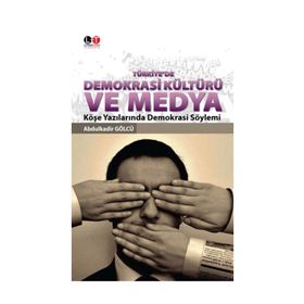 Türkiye’de Demokrasi Kültürü ve Medya - Abdulkadir Gölcü