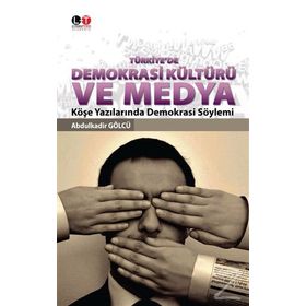 Türkiye’de Demokrasi Kültürü ve Medya - Abdulkadir Gölcü
