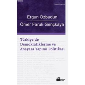 TÜRKİYE'DE DEMOKRATİKLEŞME VE ANAYASA YAPIMI POLİTİKASI - ERGUN ÖZBUDUN; ÖMER FARUK GENÇKAYA