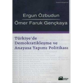 TÜRKİYE'DE DEMOKRATİKLEŞME VE ANAYASA YAPIMI POLİTİKASI - ERGUN ÖZBUDUN; ÖMER FARUK GENÇKAYA