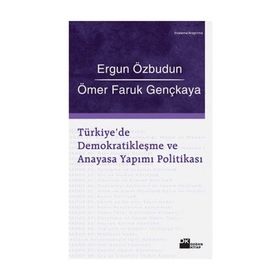 TÜRKİYE'DE DEMOKRATİKLEŞME VE ANAYASA YAPIMI POLİTİKASI - ERGUN ÖZBUDUN; ÖMER FARUK GENÇKAYA