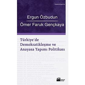 TÜRKİYE'DE DEMOKRATİKLEŞME VE ANAYASA YAPIMI POLİTİKASI - ERGUN ÖZBUDUN; ÖMER FARUK GENÇKAYA