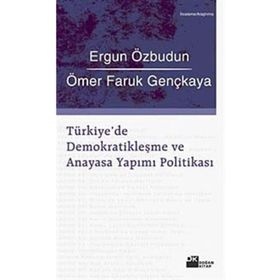 TÜRKİYE'DE DEMOKRATİKLEŞME VE ANAYASA YAPIMI POLİTİKASI - ERGUN ÖZBUDUN; ÖMER FARUK GENÇKAYA