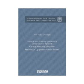 Türkiye'de Deniz Ticareti Uyuşmazlık Çözüm Merkezi Kurulması Bağlamında German Maritime Arbitration - Hilal Tuğba Öksüzoğlu