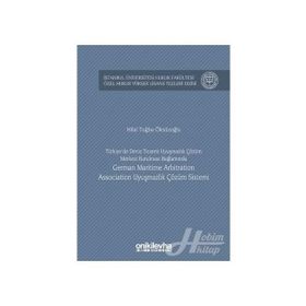 Türkiye'de Deniz Ticareti Uyuşmazlık Çözüm Merkezi Kurulması Bağlamında German Maritime Arbitration - Hilal Tuğba Öksüzoğlu