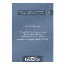 Türkiye'de Deniz Ticareti Uyuşmazlık Çözüm Merkezi Kurulması Bağlamında German Maritime Arbitration - Hilal Tuğba Öksüzoğlu