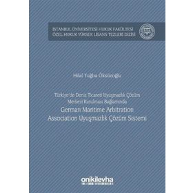 Türkiye'de Deniz Ticareti Uyuşmazlık Çözüm Merkezi Kurulması Bağlamında German Maritime Arbitration - Hilal Tuğba Öksüzoğlu