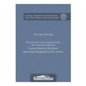 Türkiye'de Deniz Ticareti Uyuşmazlık Çözüm Merkezi Kurulması Bağlamında German Maritime Arbitration - Hilal Tuğba Öksüzoğlu