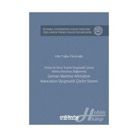 Türkiye'de Deniz Ticareti Uyuşmazlık Çözüm Merkezi Kurulması Bağlamında German Maritime Arbitration - Hilal Tuğba Öksüzoğlu