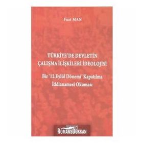 TÜRKIYE'DE DEVLETIN ÇALIŞMA İLIŞKILERI İDEOLOJISI BIR '12 EYLÜL DÖNEMI' KAPATILMA İDDIANAMESI OKUMA - FUAT MAN