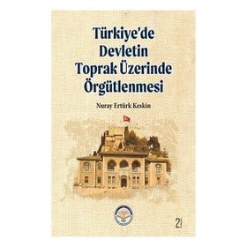 TÜRKİYE'DE DEVLETIN TOPRAK ÜZERİNDE ÖRGÜTLENMESİ - NURAY E. KESKIN
