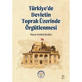 TÜRKİYE'DE DEVLETIN TOPRAK ÜZERİNDE ÖRGÜTLENMESİ - NURAY E. KESKIN