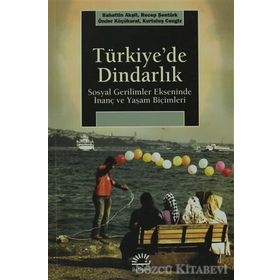 TÜRKİYE'DE DİNDARLIK SOSYAL GERILIMLER EKSENINDE İNANÇ VE YAŞAM BİÇİMLERİ - BAHATTIN AKŞİT;KURTULUŞ CENGIZ;ÖNDER KÜÇÜKKURAL;RECEP ŞENTÜRK